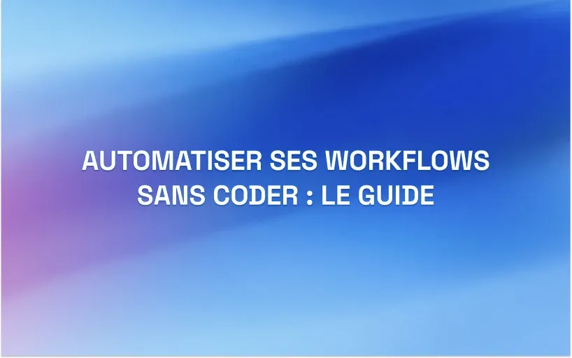 Cover de l'article automatiser ses workflows sans coder : le guide pour startups et entrepreneurs