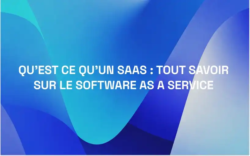 Qu’est ce qu’un SaaS : tout savoir sur le Software as a Service en 2025